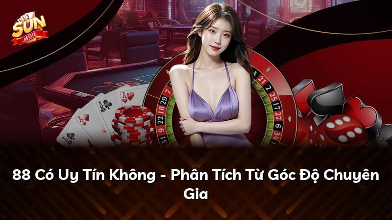 88 Có Uy Tín Không - Phân Tích Từ Góc Độ Chuyên Gia