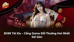 B369 Tài Xỉu – Cổng Game Đổi Thưởng Hot Nhất Sài Gòn