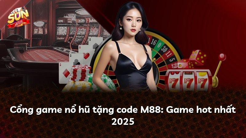 Cổng game nổ hũ tặng code M88: Game hot nhất 2025