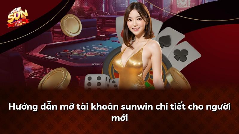 Hướng dẫn mở tài khoản sunwin chi tiết cho người mới