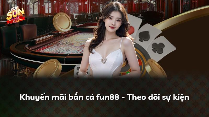 Khuyến mãi bắn cá fun88 - Theo dõi sự kiện