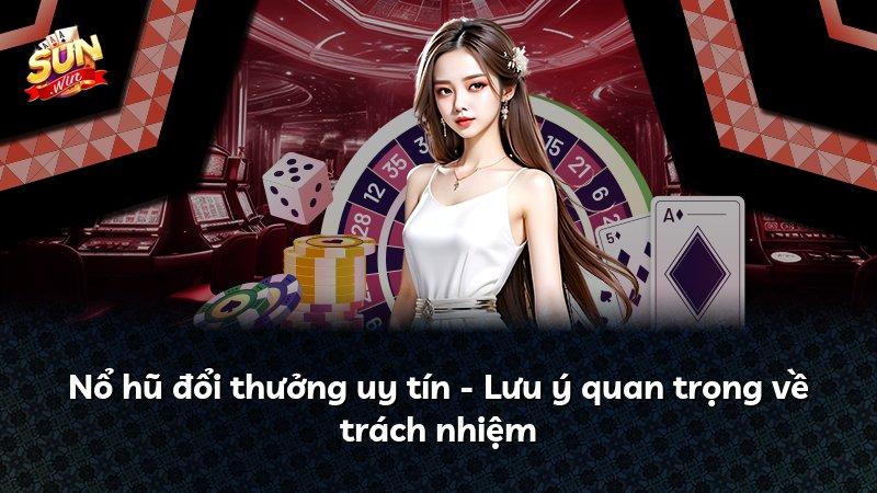 Nổ hũ đổi thưởng uy tín - Lưu ý quan trọng về trách nhiệm