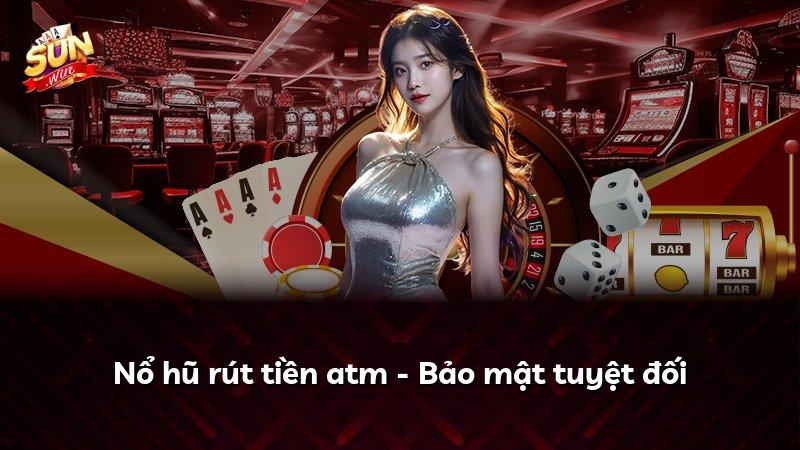 Nổ hũ rút tiền atm - Bảo mật tuyệt đối