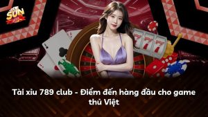 Tài xỉu 789 club – Điểm đến hàng đầu cho game thủ Việt