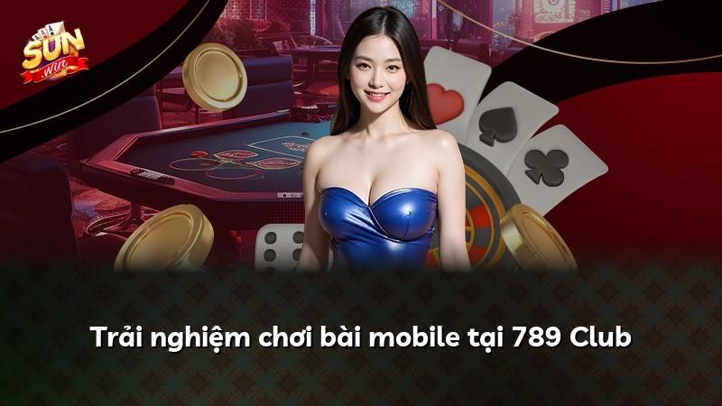 Trải nghiệm chơi bài mobile tại 789 Club