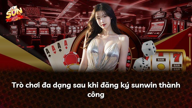 Trò chơi đa dạng sau khi đăng ký sunwin thành công